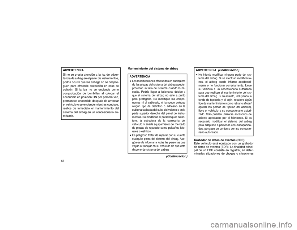 JEEP GRAND CHEROKEE 2015  Manual de Empleo y Cuidado (in Spanish) ADVERTENCIA
Si no se presta atención a la luz de adver-
tencia de airbag en el panel de instrumentos,
podría ocurrir que los airbags no se desplie-
guen para ofrecerle protección en caso de
colisi