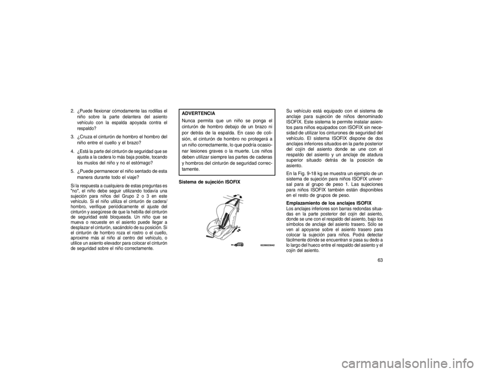 JEEP GRAND CHEROKEE 2015 Manual de Empleo y Cuidado (in Spanish) 2.
¿Puede flexionar cómodamente las rodillas el
niño sobre la parte delantera del asiento
vehículo con la espalda apoyada contra el
respaldo?
3. ¿Cruza el cinturón de hombro el hombro del
niño JEEP GRAND CHEROKEE 2015 Manual de Empleo y Cuidado (in Spanish) 2.
¿Puede flexionar cómodamente las rodillas el
niño sobre la parte delantera del asiento
vehículo con la espalda apoyada contra el
respaldo?
3. ¿Cruza el cinturón de hombro el hombro del
niño