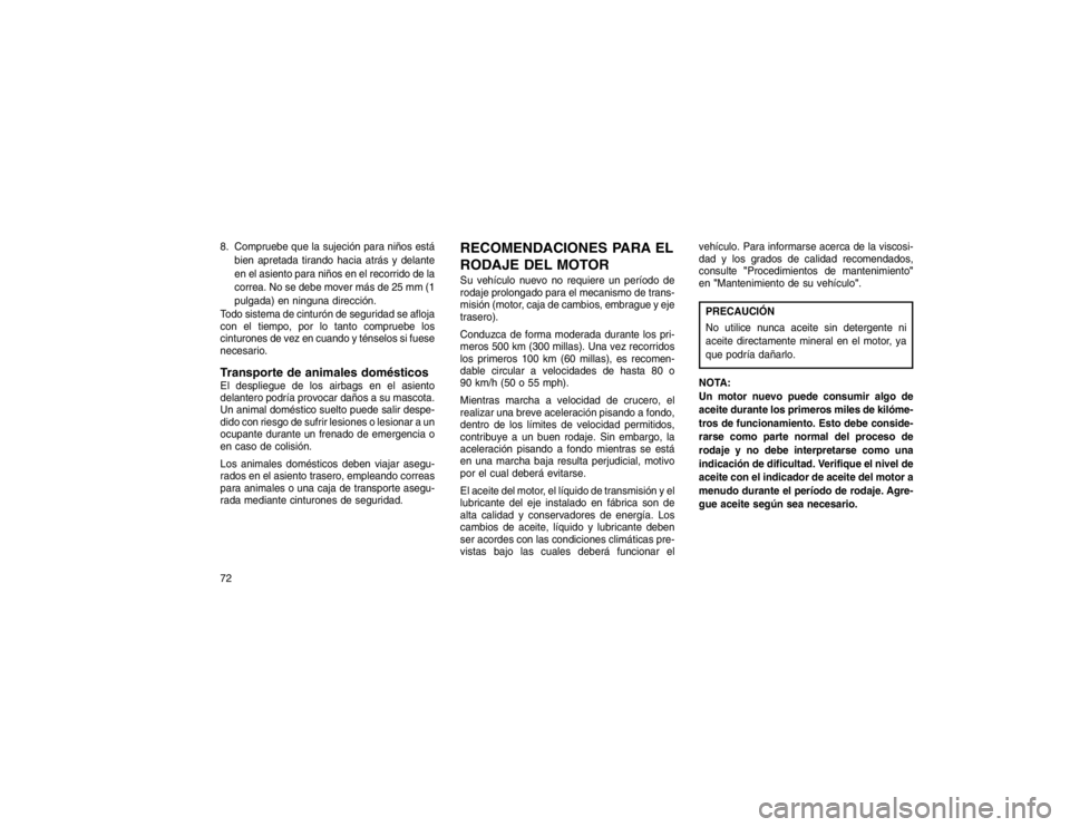 JEEP GRAND CHEROKEE 2015  Manual de Empleo y Cuidado (in Spanish) 8. Compruebe que la sujeción para niños estábien apretada tirando hacia atrás y delante
en el asiento para niños en el recorrido de la
correa. No se debe mover más de 25 mm (1
pulgada) en ningun