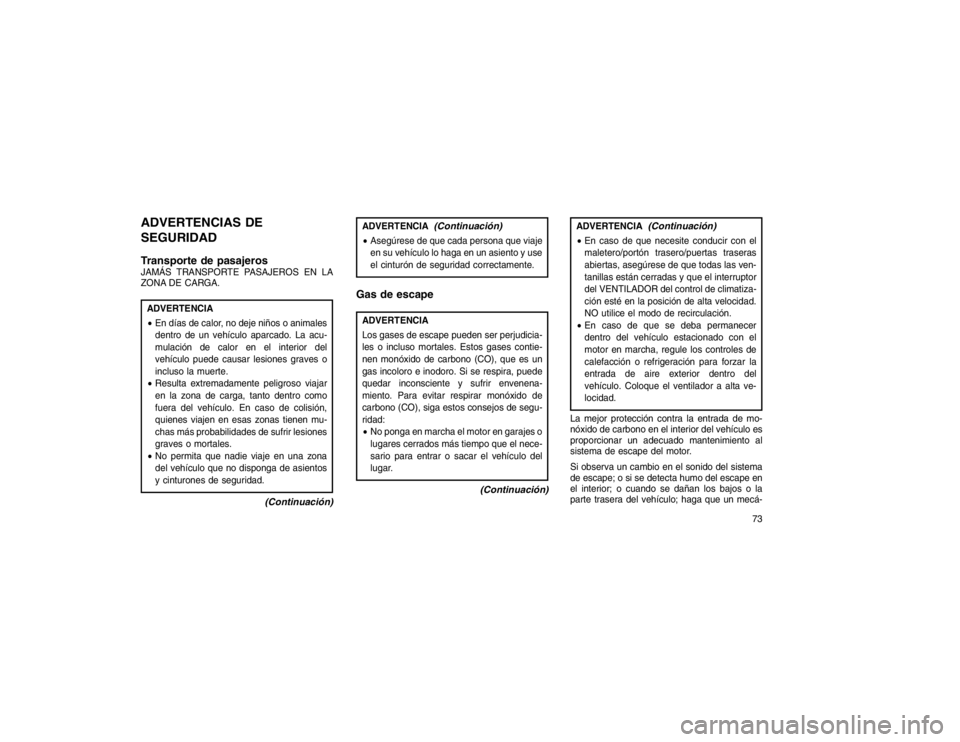 JEEP GRAND CHEROKEE 2015  Manual de Empleo y Cuidado (in Spanish) ADVERTENCIAS DE
SEGURIDAD
Transporte de pasajerosJAMÁS TRANSPORTE PASAJEROS EN LA
ZONA DE CARGA.ADVERTENCIA
En días de calor, no deje niños o animales
dentro de un vehículo aparcado. La acu-
mula