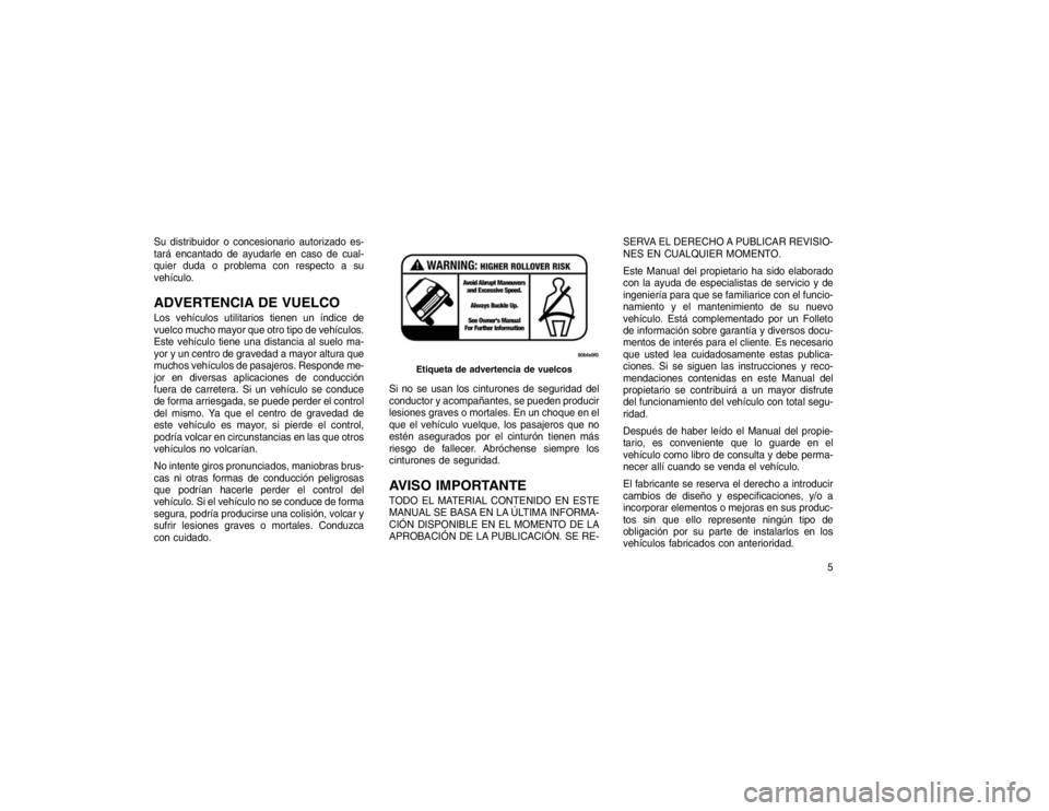 JEEP GRAND CHEROKEE 2015 Manual de Empleo y Cuidado (in Spanish) Su distribuidor o concesionario autorizado es-
tará encantado de ayudarle en caso de cual-
quier duda o problema con respecto a su
vehículo.ADVERTENCIA DE VUELCOLos vehículos utilitarios tienen un JEEP GRAND CHEROKEE 2015 Manual de Empleo y Cuidado (in Spanish) Su distribuidor o concesionario autorizado es-
tará encantado de ayudarle en caso de cual-
quier duda o problema con respecto a su
vehículo.ADVERTENCIA DE VUELCOLos vehículos utilitarios tienen un