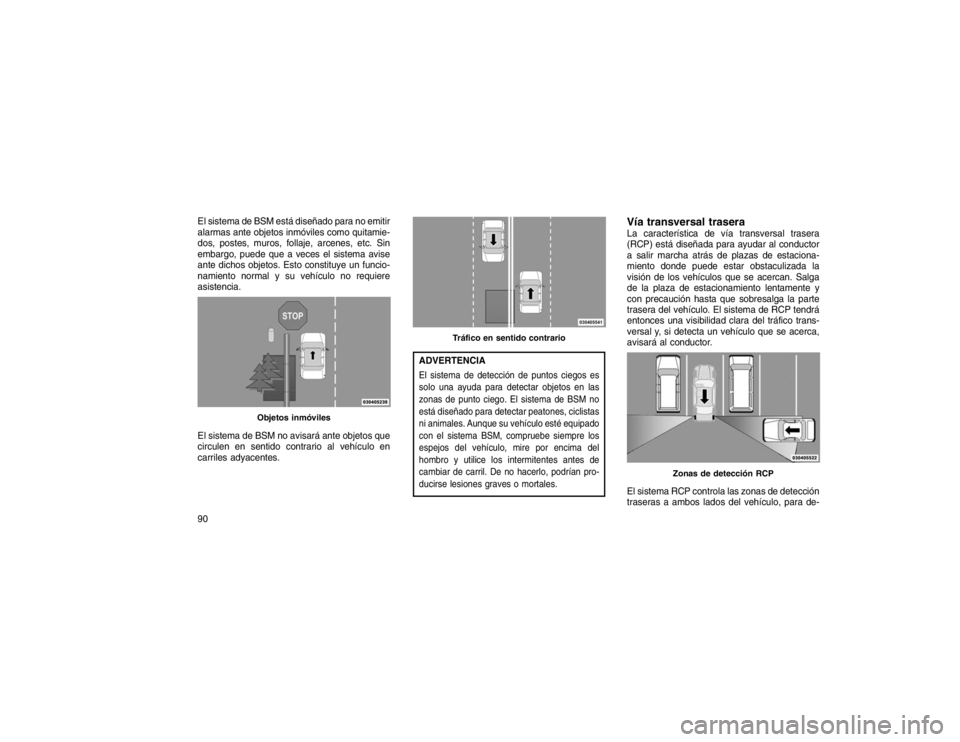 JEEP GRAND CHEROKEE 2015  Manual de Empleo y Cuidado (in Spanish) El sistema de BSM está diseñado para no emitir
alarmas ante objetos inmóviles como quitamie-
dos, postes, muros, follaje, arcenes, etc. Sin
embargo, puede que a veces el sistema avise
ante dichos o