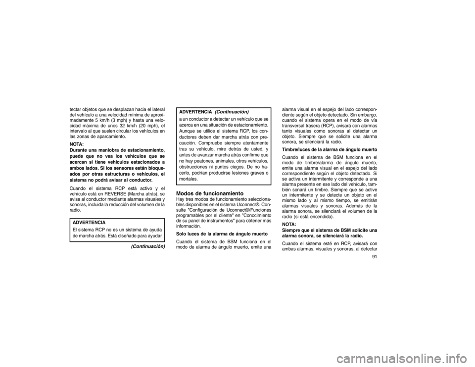 JEEP GRAND CHEROKEE 2015  Manual de Empleo y Cuidado (in Spanish) tectar objetos que se desplazan hacia el lateral
del vehículo a una velocidad mínima de aproxi-
madamente 5 km/h (3 mph) y hasta una velo-
cidad máxima de unos 32 km/h (20 mph), el
intervalo al que