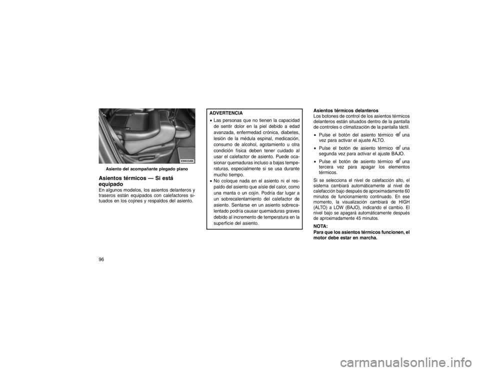 JEEP GRAND CHEROKEE 2015  Manual de Empleo y Cuidado (in Spanish) Asientos térmicos — Si está
equipadoEn algunos modelos, los asientos delanteros y
traseros están equipados con calefactores si-
tuados en los cojines y respaldos del asiento.
ADVERTENCIA
Las per