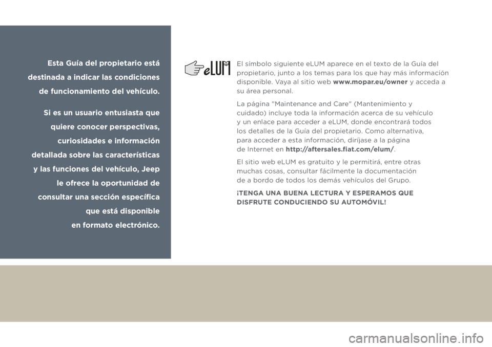 JEEP GRAND CHEROKEE 2017 Manual de Empleo y Cuidado (in Spanish) Esta Guía del propietario está
destinada a indicar las condiciones
de funcionamiento del vehículo.
Si es un usuario entusiasta que
quiere conocer perspectivas,
curiosidades e información
deta JEEP GRAND CHEROKEE 2017 Manual de Empleo y Cuidado (in Spanish) Esta Guía del propietario está
destinada a indicar las condiciones
de funcionamiento del vehículo.
Si es un usuario entusiasta que
quiere conocer perspectivas,
curiosidades e información
deta