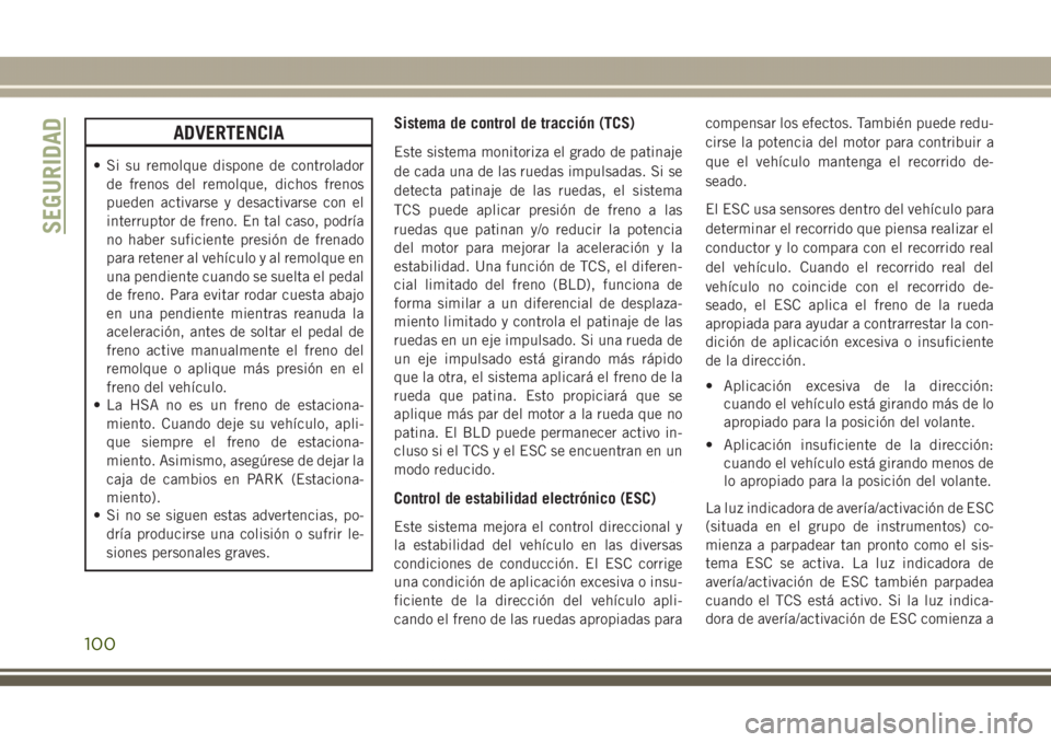 JEEP GRAND CHEROKEE 2017 Manual de Empleo y Cuidado (in Spanish) ADVERTENCIA
• Si su remolque dispone de controlador
de frenos del remolque, dichos frenos
pueden activarse y desactivarse con el
interruptor de freno. En tal caso, podría
no haber suficiente presi JEEP GRAND CHEROKEE 2017 Manual de Empleo y Cuidado (in Spanish) ADVERTENCIA
• Si su remolque dispone de controlador
de frenos del remolque, dichos frenos
pueden activarse y desactivarse con el
interruptor de freno. En tal caso, podría
no haber suficiente presi