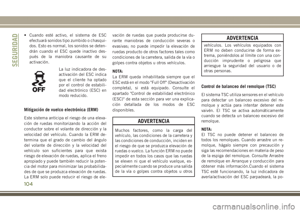 JEEP GRAND CHEROKEE 2017 Manual de Empleo y Cuidado (in Spanish) • Cuando esté activo, el sistema de ESC
efectuará sonidos tipo zumbido o chasqui-
dos. Esto es normal, los sonidos se deten-
drán cuando el ESC quede inactivo des-
pués de la maniobra causante d JEEP GRAND CHEROKEE 2017 Manual de Empleo y Cuidado (in Spanish) • Cuando esté activo, el sistema de ESC
efectuará sonidos tipo zumbido o chasqui-
dos. Esto es normal, los sonidos se deten-
drán cuando el ESC quede inactivo des-
pués de la maniobra causante d