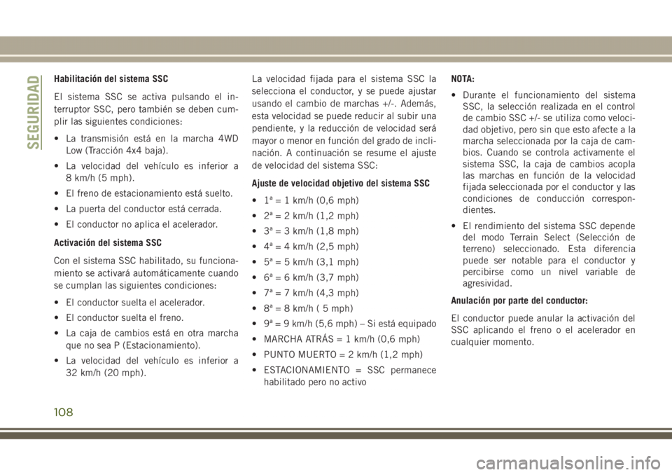 JEEP GRAND CHEROKEE 2017 Manual de Empleo y Cuidado (in Spanish) Habilitación del sistema SSC
El sistema SSC se activa pulsando el in-
terruptor SSC, pero también se deben cum-
plir las siguientes condiciones:
• La transmisión está en la marcha 4WD
Low (Tracc JEEP GRAND CHEROKEE 2017 Manual de Empleo y Cuidado (in Spanish) Habilitación del sistema SSC
El sistema SSC se activa pulsando el in-
terruptor SSC, pero también se deben cum-
plir las siguientes condiciones:
• La transmisión está en la marcha 4WD
Low (Tracc
