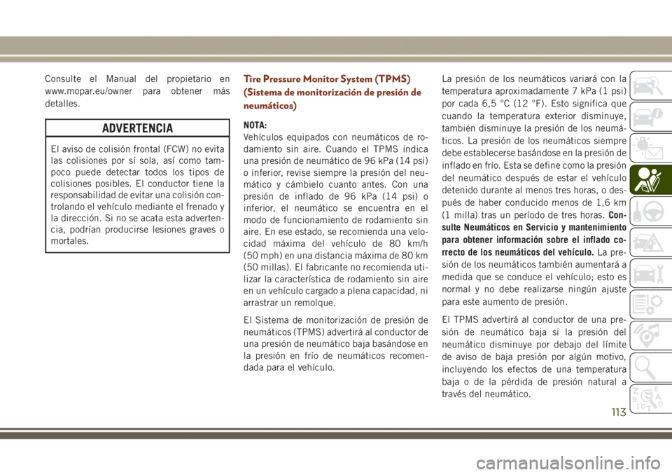 JEEP GRAND CHEROKEE 2017 Manual de Empleo y Cuidado (in Spanish) Consulte el Manual del propietario en
www.mopar.eu/owner para obtener más
detalles.
ADVERTENCIA
El aviso de colisión frontal (FCW) no evita
las colisiones por sí sola, así como tam-
poco puede det JEEP GRAND CHEROKEE 2017 Manual de Empleo y Cuidado (in Spanish) Consulte el Manual del propietario en
www.mopar.eu/owner para obtener más
detalles.
ADVERTENCIA
El aviso de colisión frontal (FCW) no evita
las colisiones por sí sola, así como tam-
poco puede det