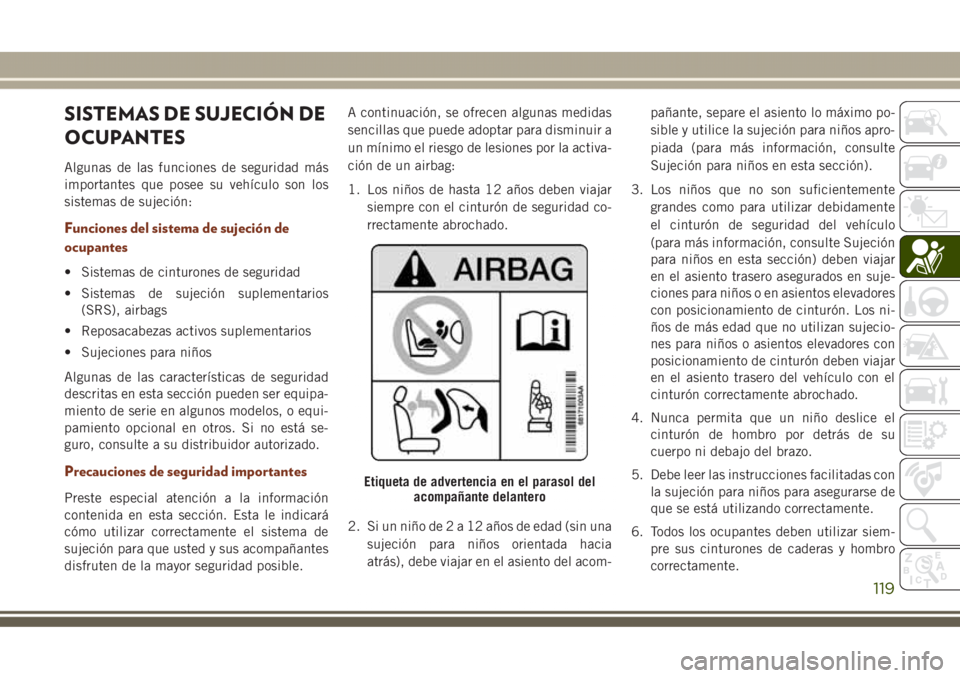 JEEP GRAND CHEROKEE 2017 Manual de Empleo y Cuidado (in Spanish) SISTEMAS DE SUJECIÓN DE
OCUPANTES
Algunas de las funciones de seguridad más
importantes que posee su vehículo son los
sistemas de sujeción:
Funciones del sistema de sujeción de
ocupantes
• Sist JEEP GRAND CHEROKEE 2017 Manual de Empleo y Cuidado (in Spanish) SISTEMAS DE SUJECIÓN DE
OCUPANTES
Algunas de las funciones de seguridad más
importantes que posee su vehículo son los
sistemas de sujeción:
Funciones del sistema de sujeción de
ocupantes
• Sist