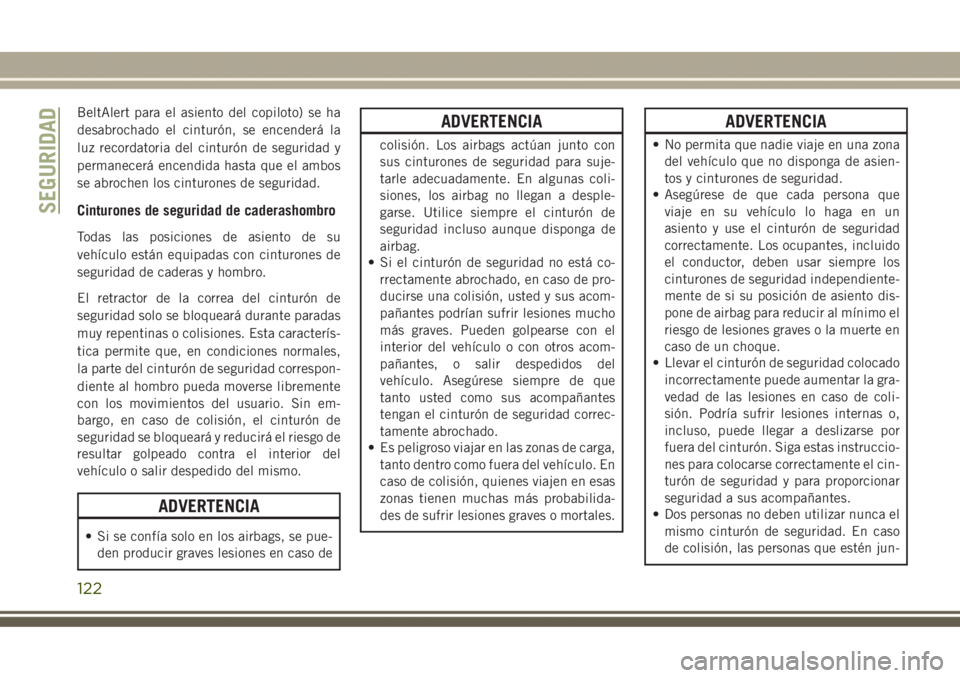 JEEP GRAND CHEROKEE 2017 Manual de Empleo y Cuidado (in Spanish) BeltAlert para el asiento del copiloto) se ha
desabrochado el cinturón, se encenderá la
luz recordatoria del cinturón de seguridad y
permanecerá encendida hasta que el ambos
se abrochen los cintur JEEP GRAND CHEROKEE 2017 Manual de Empleo y Cuidado (in Spanish) BeltAlert para el asiento del copiloto) se ha
desabrochado el cinturón, se encenderá la
luz recordatoria del cinturón de seguridad y
permanecerá encendida hasta que el ambos
se abrochen los cintur