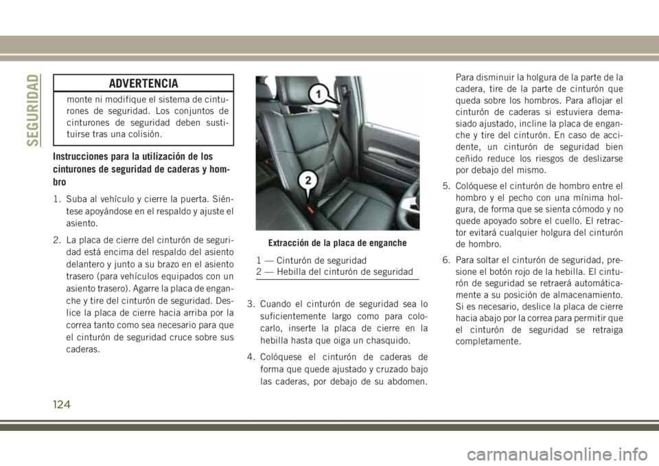 JEEP GRAND CHEROKEE 2017 Manual de Empleo y Cuidado (in Spanish) ADVERTENCIA
monte ni modifique el sistema de cintu-
rones de seguridad. Los conjuntos de
cinturones de seguridad deben susti-
tuirse tras una colisión.
Instrucciones para la utilización de los
cintu JEEP GRAND CHEROKEE 2017 Manual de Empleo y Cuidado (in Spanish) ADVERTENCIA
monte ni modifique el sistema de cintu-
rones de seguridad. Los conjuntos de
cinturones de seguridad deben susti-
tuirse tras una colisión.
Instrucciones para la utilización de los
cintu