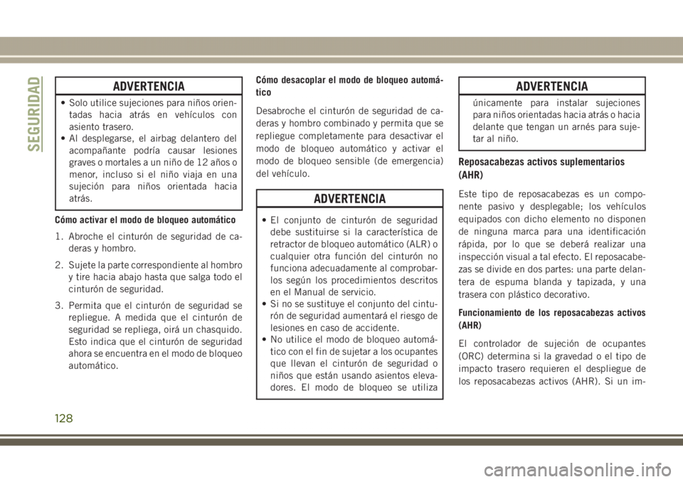 JEEP GRAND CHEROKEE 2017 Manual de Empleo y Cuidado (in Spanish) ADVERTENCIA
• Solo utilice sujeciones para niños orien-
tadas hacia atrás en vehículos con
asiento trasero.
• Al desplegarse, el airbag delantero del
acompañante podría causar lesiones
graves JEEP GRAND CHEROKEE 2017 Manual de Empleo y Cuidado (in Spanish) ADVERTENCIA
• Solo utilice sujeciones para niños orien-
tadas hacia atrás en vehículos con
asiento trasero.
• Al desplegarse, el airbag delantero del
acompañante podría causar lesiones
graves
