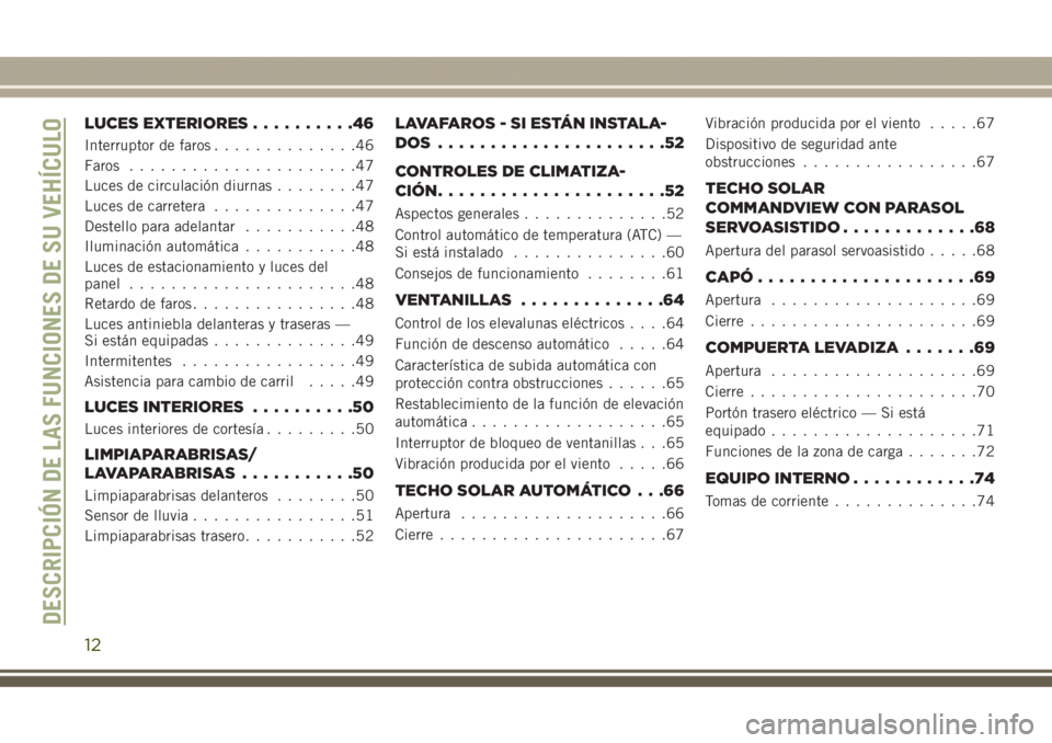 JEEP GRAND CHEROKEE 2017 Manual de Empleo y Cuidado (in Spanish) LUCES EXTERIORES..........46
Interruptor de faros..............46
Faros......................47
Luces de circulación diurnas........47
Luces de carretera..............47
Destello para adelantar...... JEEP GRAND CHEROKEE 2017 Manual de Empleo y Cuidado (in Spanish) LUCES EXTERIORES..........46
Interruptor de faros..............46
Faros......................47
Luces de circulación diurnas........47
Luces de carretera..............47
Destello para adelantar......