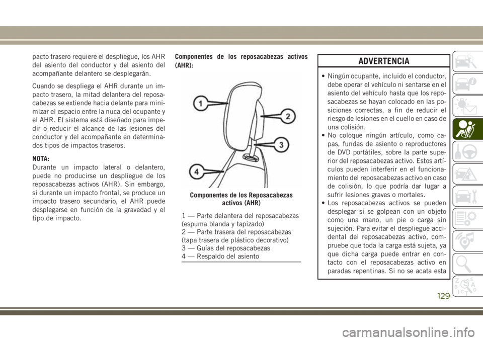 JEEP GRAND CHEROKEE 2017 Manual de Empleo y Cuidado (in Spanish) pacto trasero requiere el despliegue, los AHR
del asiento del conductor y del asiento del
acompañante delantero se desplegarán.
Cuando se despliega el AHR durante un im-
pacto trasero, la mitad dela JEEP GRAND CHEROKEE 2017 Manual de Empleo y Cuidado (in Spanish) pacto trasero requiere el despliegue, los AHR
del asiento del conductor y del asiento del
acompañante delantero se desplegarán.
Cuando se despliega el AHR durante un im-
pacto trasero, la mitad dela