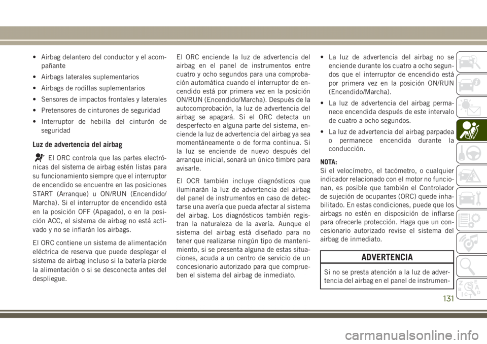 JEEP GRAND CHEROKEE 2017 Manual de Empleo y Cuidado (in Spanish) • Airbag delantero del conductor y el acom-
pañante
• Airbags laterales suplementarios
• Airbags de rodillas suplementarios
• Sensores de impactos frontales y laterales
• Pretensores de cin JEEP GRAND CHEROKEE 2017 Manual de Empleo y Cuidado (in Spanish) • Airbag delantero del conductor y el acom-
pañante
• Airbags laterales suplementarios
• Airbags de rodillas suplementarios
• Sensores de impactos frontales y laterales
• Pretensores de cin