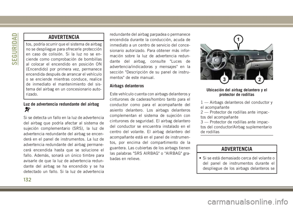JEEP GRAND CHEROKEE 2017 Manual de Empleo y Cuidado (in Spanish) ADVERTENCIA
tos, podría ocurrir que el sistema de airbag
no se despliegue para ofrecerle protección
en caso de colisión. Si la luz no se en-
ciende como comprobación de bombillas
al colocar el enc JEEP GRAND CHEROKEE 2017 Manual de Empleo y Cuidado (in Spanish) ADVERTENCIA
tos, podría ocurrir que el sistema de airbag
no se despliegue para ofrecerle protección
en caso de colisión. Si la luz no se en-
ciende como comprobación de bombillas
al colocar el enc