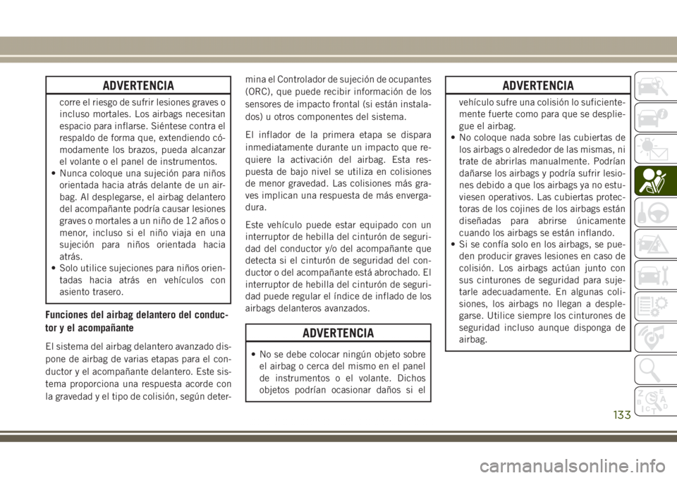 JEEP GRAND CHEROKEE 2017 Manual de Empleo y Cuidado (in Spanish) ADVERTENCIA
corre el riesgo de sufrir lesiones graves o
incluso mortales. Los airbags necesitan
espacio para inflarse. Siéntese contra el
respaldo de forma que, extendiendo có-
modamente los brazos, JEEP GRAND CHEROKEE 2017 Manual de Empleo y Cuidado (in Spanish) ADVERTENCIA
corre el riesgo de sufrir lesiones graves o
incluso mortales. Los airbags necesitan
espacio para inflarse. Siéntese contra el
respaldo de forma que, extendiendo có-
modamente los brazos,