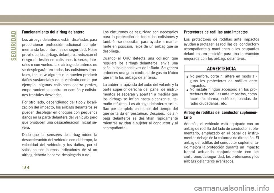 JEEP GRAND CHEROKEE 2017 Manual de Empleo y Cuidado (in Spanish) Funcionamiento del airbag delantero
Los airbags delanteros están diseñados para
proporcionar protección adicional comple-
mentando los cinturones de seguridad. No se
prevé que los airbags delanter JEEP GRAND CHEROKEE 2017 Manual de Empleo y Cuidado (in Spanish) Funcionamiento del airbag delantero
Los airbags delanteros están diseñados para
proporcionar protección adicional comple-
mentando los cinturones de seguridad. No se
prevé que los airbags delanter