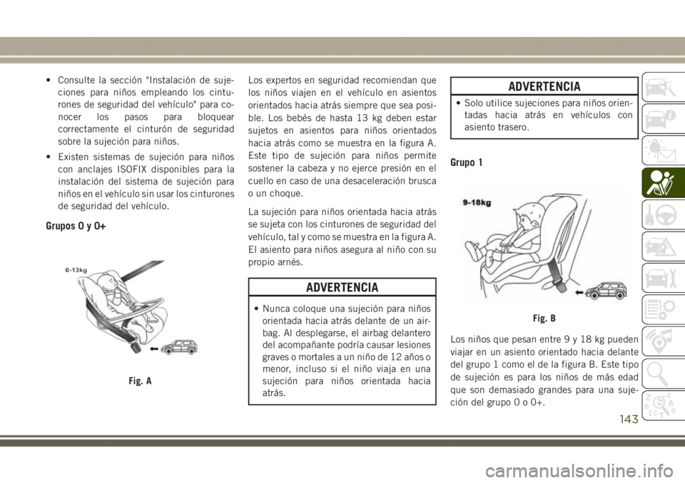 JEEP GRAND CHEROKEE 2017 Manual de Empleo y Cuidado (in Spanish) • Consulte la sección "Instalación de suje-
ciones para niños empleando los cintu-
rones de seguridad del vehículo" para co-
nocer los pasos para bloquear
correctamente el cinturón de s JEEP GRAND CHEROKEE 2017 Manual de Empleo y Cuidado (in Spanish) • Consulte la sección "Instalación de suje-
ciones para niños empleando los cintu-
rones de seguridad del vehículo" para co-
nocer los pasos para bloquear
correctamente el cinturón de s