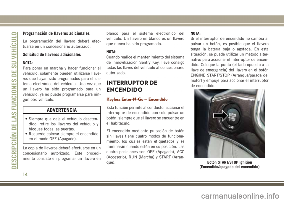 JEEP GRAND CHEROKEE 2017 Manual de Empleo y Cuidado (in Spanish) Programación de llaveros adicionales
La programación del llavero deberá efec-
tuarse en un concesionario autorizado.
Solicitud de llaveros adicionales
NOTA:
Para poner en marcha y hacer funcionar e JEEP GRAND CHEROKEE 2017 Manual de Empleo y Cuidado (in Spanish) Programación de llaveros adicionales
La programación del llavero deberá efec-
tuarse en un concesionario autorizado.
Solicitud de llaveros adicionales
NOTA:
Para poner en marcha y hacer funcionar e