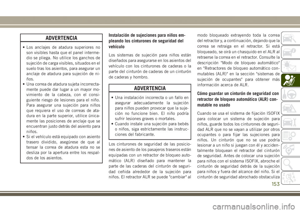 JEEP GRAND CHEROKEE 2017 Manual de Empleo y Cuidado (in Spanish) ADVERTENCIA
• Los anclajes de atadura superiores no
son visibles hasta que el panel interme-
dio se pliega. No utilice los ganchos de
sujeción de carga visibles, situados en el
suelo tras los asien JEEP GRAND CHEROKEE 2017 Manual de Empleo y Cuidado (in Spanish) ADVERTENCIA
• Los anclajes de atadura superiores no
son visibles hasta que el panel interme-
dio se pliega. No utilice los ganchos de
sujeción de carga visibles, situados en el
suelo tras los asien