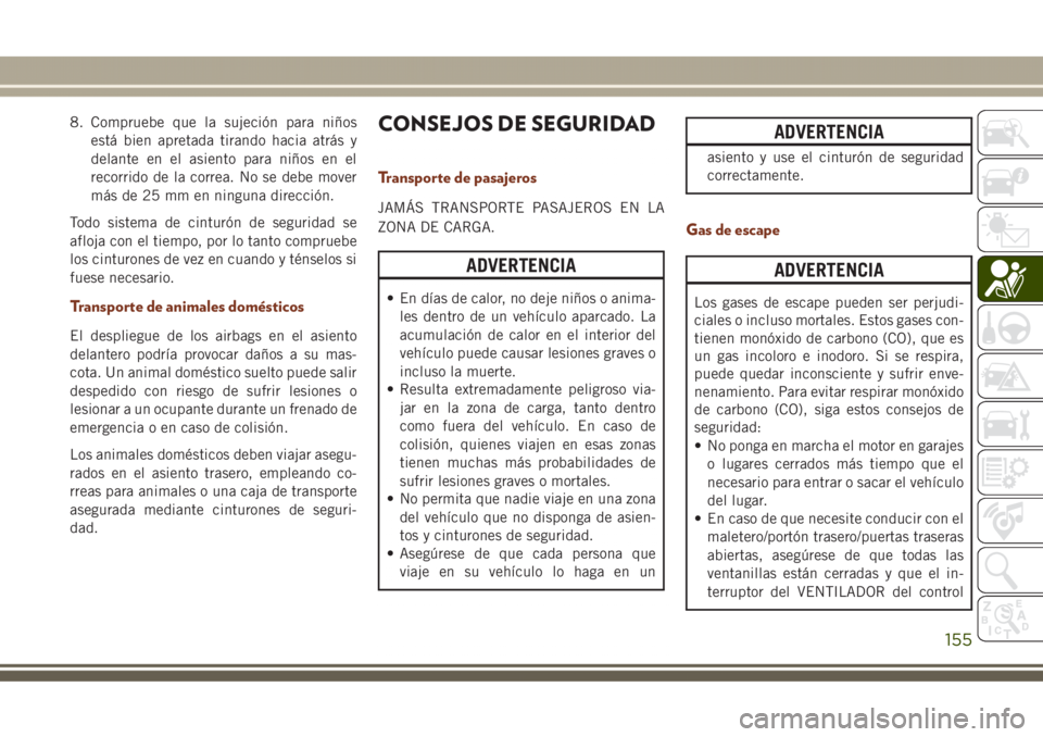 JEEP GRAND CHEROKEE 2017 Manual de Empleo y Cuidado (in Spanish) 8. Compruebe que la sujeción para niños
está bien apretada tirando hacia atrás y
delante en el asiento para niños en el
recorrido de la correa. No se debe mover
más de 25 mm en ninguna direcció JEEP GRAND CHEROKEE 2017 Manual de Empleo y Cuidado (in Spanish) 8. Compruebe que la sujeción para niños
está bien apretada tirando hacia atrás y
delante en el asiento para niños en el
recorrido de la correa. No se debe mover
más de 25 mm en ninguna direcció