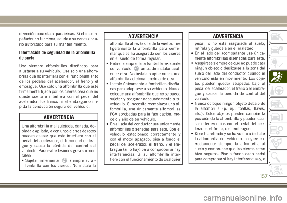 JEEP GRAND CHEROKEE 2017 Manual de Empleo y Cuidado (in Spanish) dirección opuesta al parabrisas. Si el desem-
pañador no funciona, acuda a su concesiona-
rio autorizado para su mantenimiento.
Información de seguridad de la alfombrilla
de suelo
Use siempre alfom JEEP GRAND CHEROKEE 2017 Manual de Empleo y Cuidado (in Spanish) dirección opuesta al parabrisas. Si el desem-
pañador no funciona, acuda a su concesiona-
rio autorizado para su mantenimiento.
Información de seguridad de la alfombrilla
de suelo
Use siempre alfom