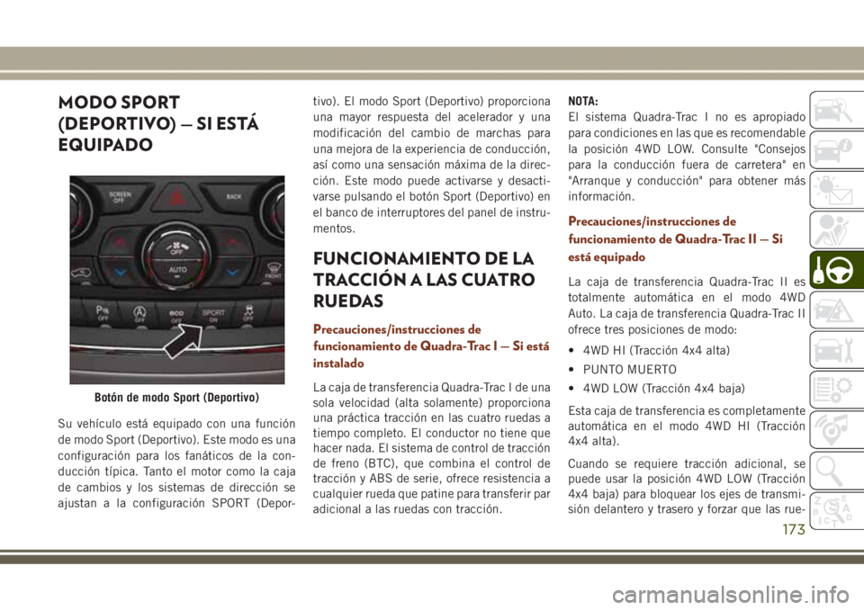 JEEP GRAND CHEROKEE 2017 Manual de Empleo y Cuidado (in Spanish) MODO SPORT
(DEPORTIVO) — SI ESTÁ
EQUIPADO
Su vehículo está equipado con una función
de modo Sport (Deportivo). Este modo es una
configuración para los fanáticos de la con-
ducción típica. Ta JEEP GRAND CHEROKEE 2017 Manual de Empleo y Cuidado (in Spanish) MODO SPORT
(DEPORTIVO) — SI ESTÁ
EQUIPADO
Su vehículo está equipado con una función
de modo Sport (Deportivo). Este modo es una
configuración para los fanáticos de la con-
ducción típica. Ta