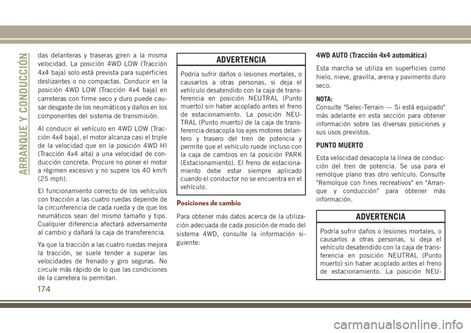 JEEP GRAND CHEROKEE 2017 Manual de Empleo y Cuidado (in Spanish) das delanteras y traseras giren a la misma
velocidad. La posición 4WD LOW (Tracción
4x4 baja) solo está prevista para superficies
deslizantes o no compactas. Conducir en la
posición 4WD LOW (Tracc JEEP GRAND CHEROKEE 2017 Manual de Empleo y Cuidado (in Spanish) das delanteras y traseras giren a la misma
velocidad. La posición 4WD LOW (Tracción
4x4 baja) solo está prevista para superficies
deslizantes o no compactas. Conducir en la
posición 4WD LOW (Tracc