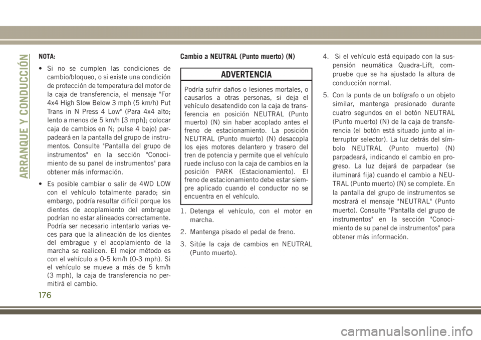 JEEP GRAND CHEROKEE 2017 Manual de Empleo y Cuidado (in Spanish) NOTA:
• Si no se cumplen las condiciones de
cambio/bloqueo, o si existe una condición
de protección de temperatura del motor de
la caja de transferencia, el mensaje "For
4x4 High Slow Below 3 JEEP GRAND CHEROKEE 2017 Manual de Empleo y Cuidado (in Spanish) NOTA:
• Si no se cumplen las condiciones de
cambio/bloqueo, o si existe una condición
de protección de temperatura del motor de
la caja de transferencia, el mensaje "For
4x4 High Slow Below 3