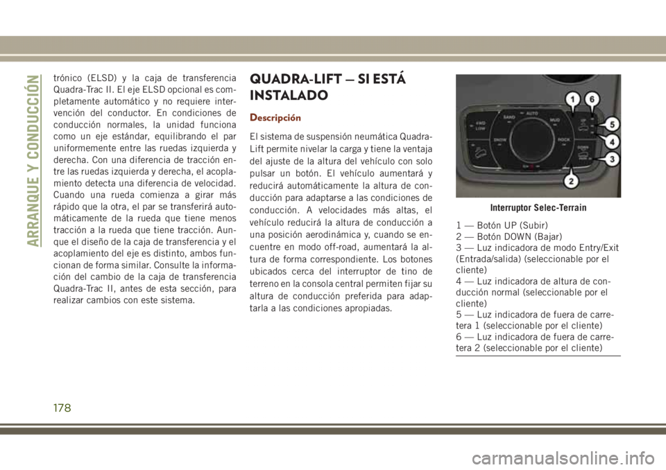JEEP GRAND CHEROKEE 2017 Manual de Empleo y Cuidado (in Spanish) trónico (ELSD) y la caja de transferencia
Quadra-Trac II. El eje ELSD opcional es com-
pletamente automático y no requiere inter-
vención del conductor. En condiciones de
conducción normales, la u JEEP GRAND CHEROKEE 2017 Manual de Empleo y Cuidado (in Spanish) trónico (ELSD) y la caja de transferencia
Quadra-Trac II. El eje ELSD opcional es com-
pletamente automático y no requiere inter-
vención del conductor. En condiciones de
conducción normales, la u