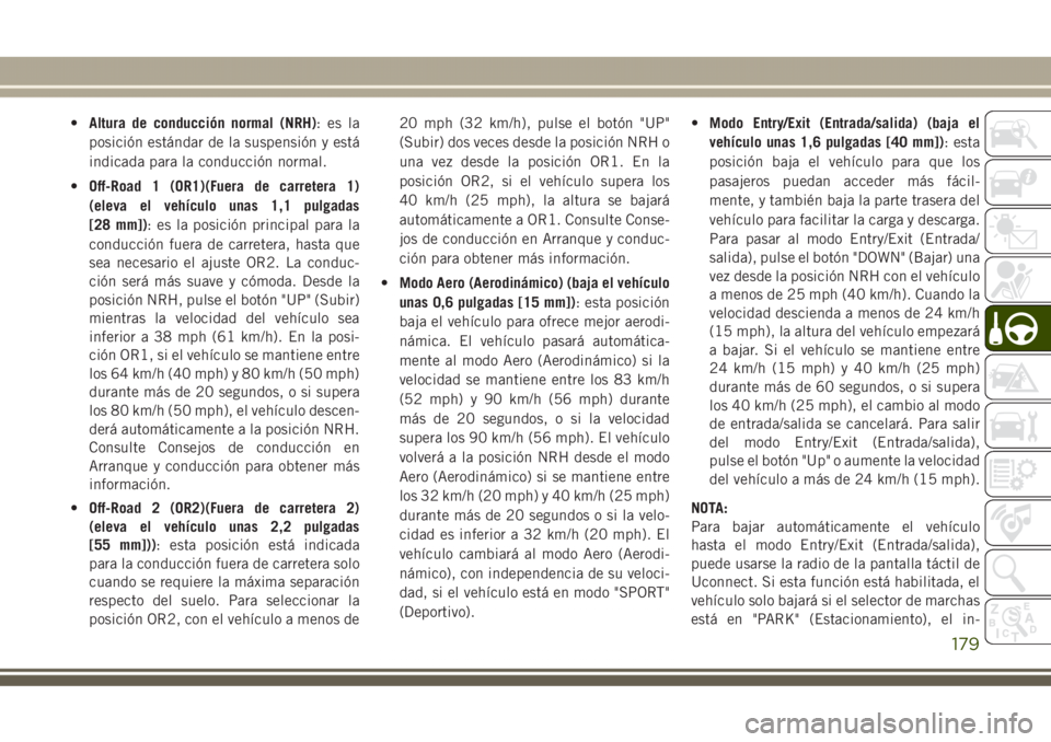 JEEP GRAND CHEROKEE 2017 Manual de Empleo y Cuidado (in Spanish) •Altura de conducción normal (NRH):esla
posición estándar de la suspensión y está
indicada para la conducción normal.
•Off-Road 1 (OR1)(Fuera de carretera 1)
(eleva el vehículo unas 1,1 pul JEEP GRAND CHEROKEE 2017 Manual de Empleo y Cuidado (in Spanish) •Altura de conducción normal (NRH):esla
posición estándar de la suspensión y está
indicada para la conducción normal.
•Off-Road 1 (OR1)(Fuera de carretera 1)
(eleva el vehículo unas 1,1 pul