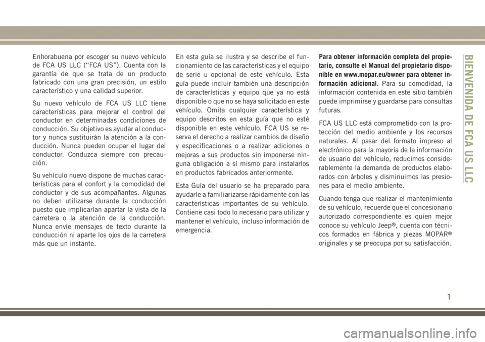 JEEP GRAND CHEROKEE 2017 Manual de Empleo y Cuidado (in Spanish) Enhorabuena por escoger su nuevo vehículo
de FCA US LLC (“FCA US”). Cuenta con la
garantía de que se trata de un producto
fabricado con una gran precisión, un estilo
característico y una calid JEEP GRAND CHEROKEE 2017 Manual de Empleo y Cuidado (in Spanish) Enhorabuena por escoger su nuevo vehículo
de FCA US LLC (“FCA US”). Cuenta con la
garantía de que se trata de un producto
fabricado con una gran precisión, un estilo
característico y una calid
