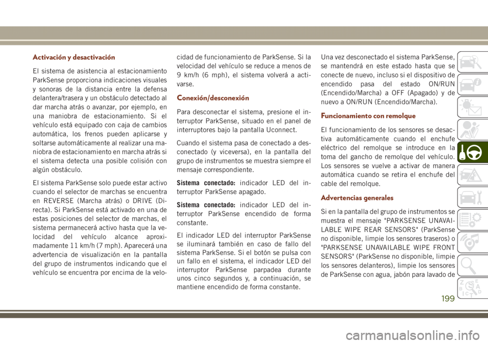 JEEP GRAND CHEROKEE 2017  Manual de Empleo y Cuidado (in Spanish) Activación y desactivación
El sistema de asistencia al estacionamiento
ParkSense proporciona indicaciones visuales
y sonoras de la distancia entre la defensa
delantera/trasera y un obstáculo detect