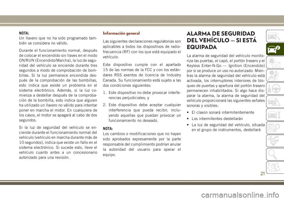 JEEP GRAND CHEROKEE 2017  Manual de Empleo y Cuidado (in Spanish) NOTA:
Un llavero que no ha sido programado tam-
bién se considera no válido.
Durante el funcionamiento normal, después
de colocar el encendido sin llaves en el modo
ON/RUN (Encendido/Marcha), la lu
