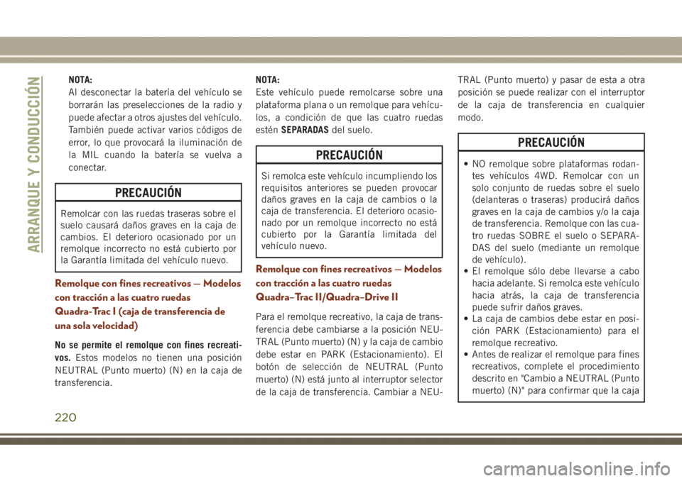 JEEP GRAND CHEROKEE 2017  Manual de Empleo y Cuidado (in Spanish) NOTA:
Al desconectar la batería del vehículo se
borrarán las preselecciones de la radio y
puede afectar a otros ajustes del vehículo.
También puede activar varios códigos de
error, lo que provoc
