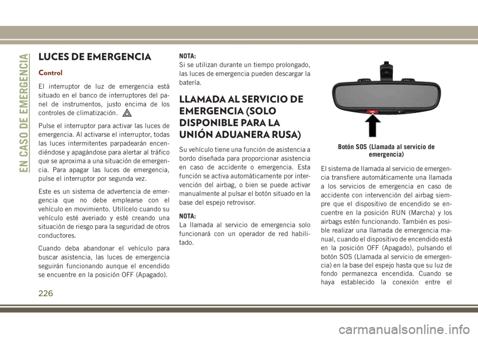JEEP GRAND CHEROKEE 2017  Manual de Empleo y Cuidado (in Spanish) LUCES DE EMERGENCIA
Control
El interruptor de luz de emergencia está
situado en el banco de interruptores del pa-
nel de instrumentos, justo encima de los
controles de climatización.
Pulse el interr