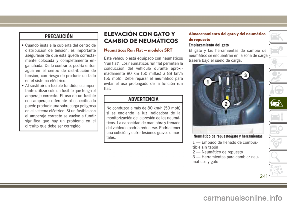 JEEP GRAND CHEROKEE 2017 Manual de Empleo y Cuidado (in Spanish) PRECAUCIÓN
• Cuando instale la cubierta del centro de
distribución de tensión, es importante
asegurarse de que esta queda correcta-
mente colocada y completamente en-
ganchada. De lo contrario, p JEEP GRAND CHEROKEE 2017 Manual de Empleo y Cuidado (in Spanish) PRECAUCIÓN
• Cuando instale la cubierta del centro de
distribución de tensión, es importante
asegurarse de que esta queda correcta-
mente colocada y completamente en-
ganchada. De lo contrario, p