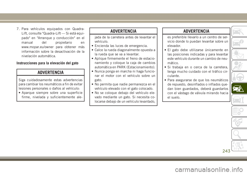JEEP GRAND CHEROKEE 2017 Manual de Empleo y Cuidado (in Spanish) 7. Para vehículos equipados con Quadra-
Lift, consulte "Quadra-Lift — Si está equi-
pado" en "Arranque y conducción" en el
manual del propietario en
www.mopar.eu/owner para obtene JEEP GRAND CHEROKEE 2017 Manual de Empleo y Cuidado (in Spanish) 7. Para vehículos equipados con Quadra-
Lift, consulte "Quadra-Lift — Si está equi-
pado" en "Arranque y conducción" en el
manual del propietario en
www.mopar.eu/owner para obtene