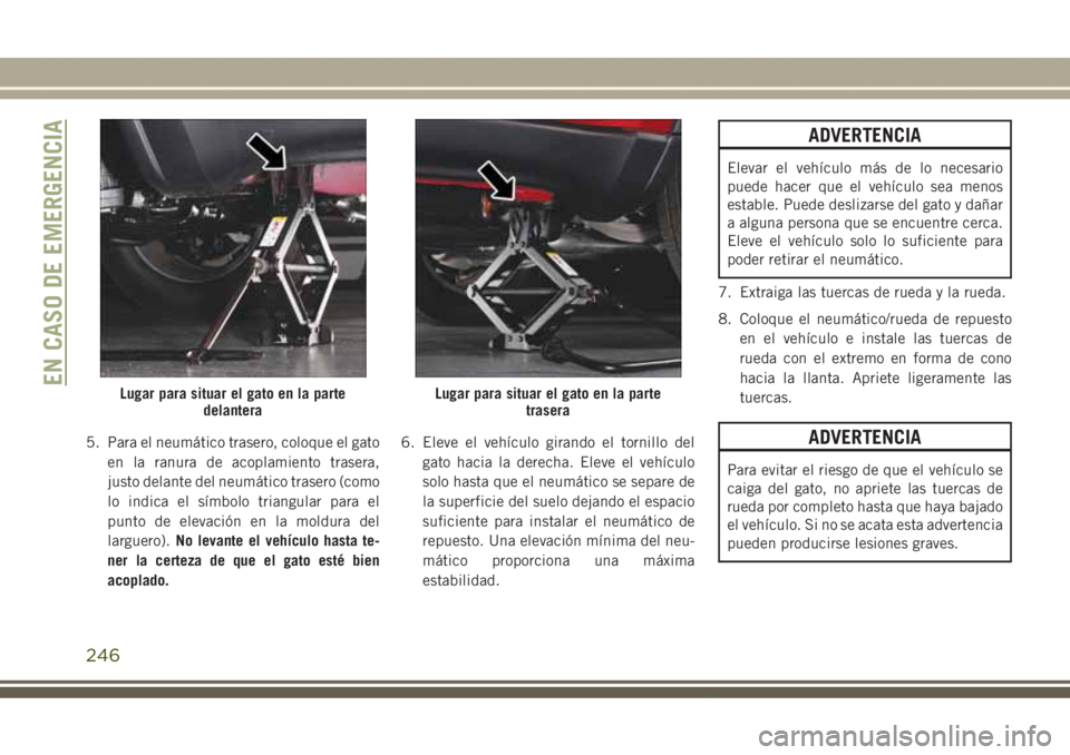 JEEP GRAND CHEROKEE 2017 Manual de Empleo y Cuidado (in Spanish) 5. Para el neumático trasero, coloque el gato
en la ranura de acoplamiento trasera,
justo delante del neumático trasero (como
lo indica el símbolo triangular para el
punto de elevación en la moldu JEEP GRAND CHEROKEE 2017 Manual de Empleo y Cuidado (in Spanish) 5. Para el neumático trasero, coloque el gato
en la ranura de acoplamiento trasera,
justo delante del neumático trasero (como
lo indica el símbolo triangular para el
punto de elevación en la moldu