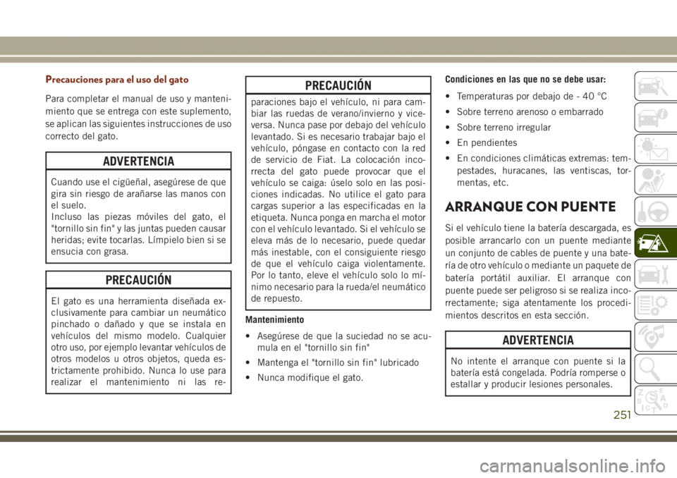 JEEP GRAND CHEROKEE 2017  Manual de Empleo y Cuidado (in Spanish) Precauciones para el uso del gato
Para completar el manual de uso y manteni-
miento que se entrega con este suplemento,
se aplican las siguientes instrucciones de uso
correcto del gato.
ADVERTENCIA
Cu