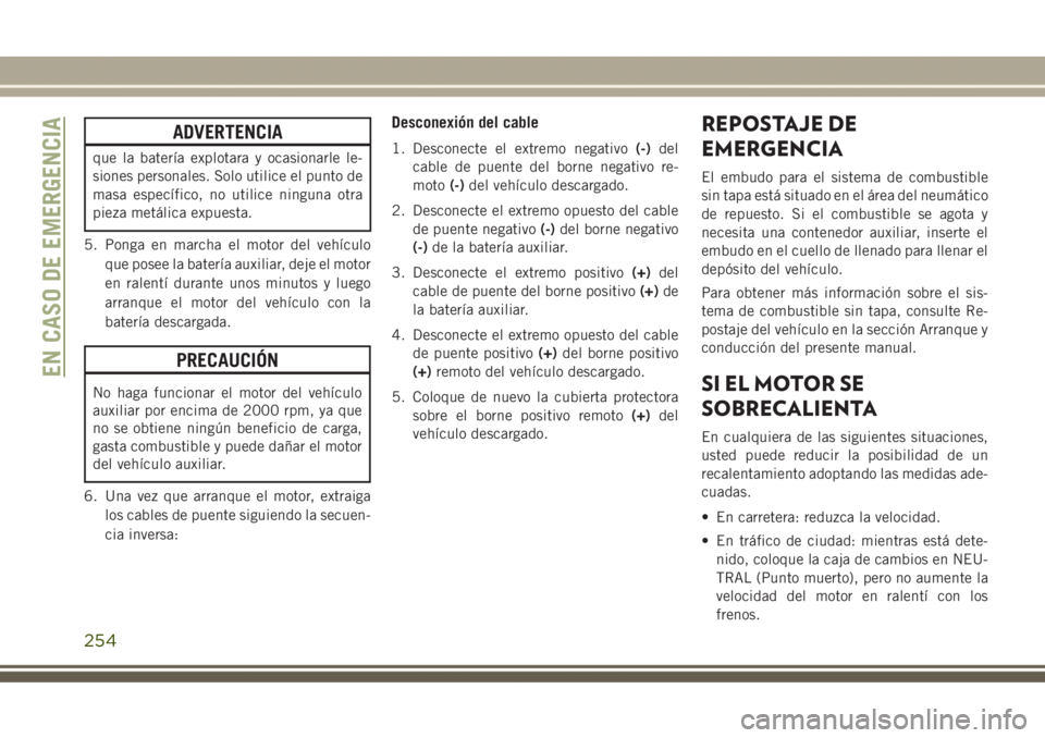 JEEP GRAND CHEROKEE 2017  Manual de Empleo y Cuidado (in Spanish) ADVERTENCIA
que la batería explotara y ocasionarle le-
siones personales. Solo utilice el punto de
masa específico, no utilice ninguna otra
pieza metálica expuesta.
5. Ponga en marcha el motor del 