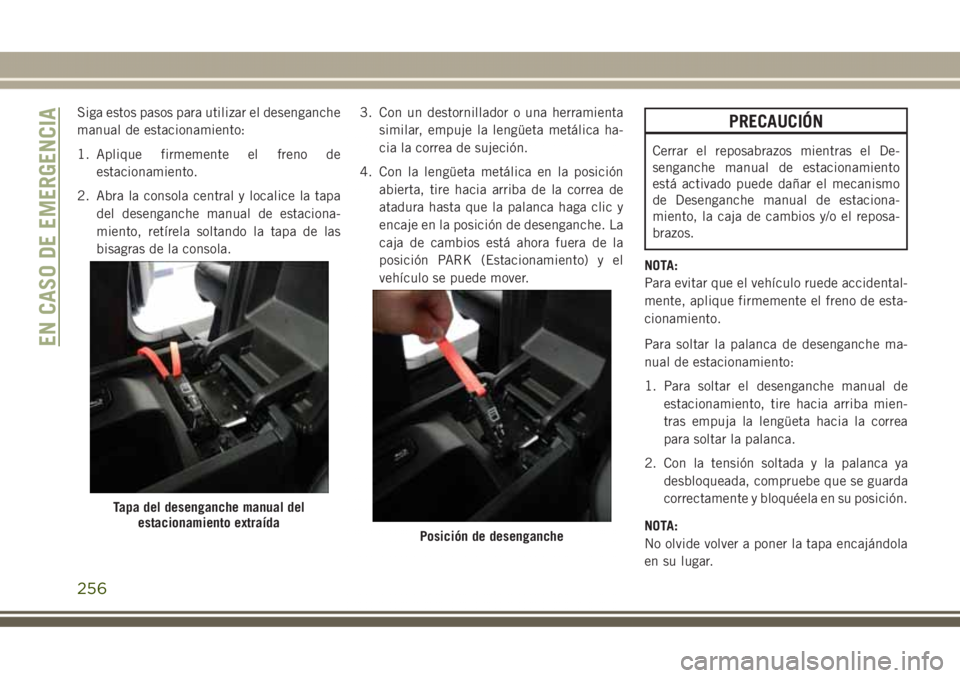JEEP GRAND CHEROKEE 2017  Manual de Empleo y Cuidado (in Spanish) Siga estos pasos para utilizar el desenganche
manual de estacionamiento:
1. Aplique firmemente el freno de
estacionamiento.
2. Abra la consola central y localice la tapa
del desenganche manual de esta