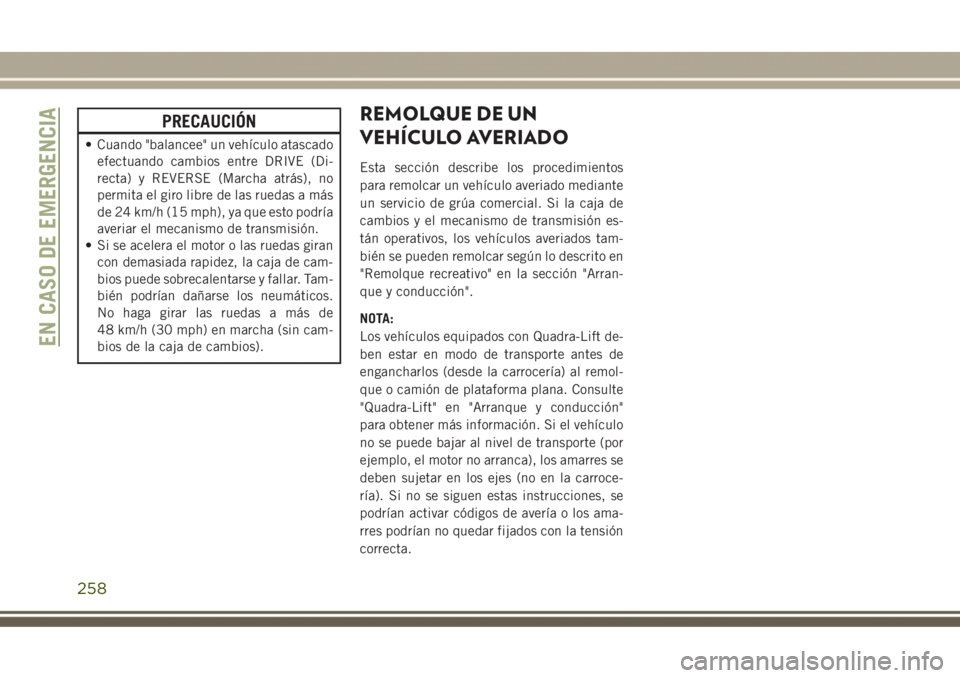JEEP GRAND CHEROKEE 2017  Manual de Empleo y Cuidado (in Spanish) PRECAUCIÓN
• Cuando "balancee" un vehículo atascado
efectuando cambios entre DRIVE (Di-
recta) y REVERSE (Marcha atrás), no
permita el giro libre de las ruedas a más
de 24 km/h (15 mph),