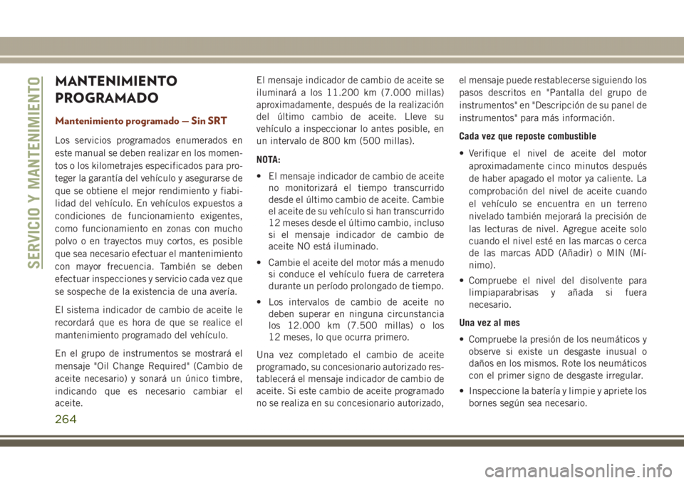 JEEP GRAND CHEROKEE 2017 Manual de Empleo y Cuidado (in Spanish) MANTENIMIENTO
PROGRAMADO
Mantenimiento programado — Sin SRT
Los servicios programados enumerados en
este manual se deben realizar en los momen-
tos o los kilometrajes especificados para pro-
teger l JEEP GRAND CHEROKEE 2017 Manual de Empleo y Cuidado (in Spanish) MANTENIMIENTO
PROGRAMADO
Mantenimiento programado — Sin SRT
Los servicios programados enumerados en
este manual se deben realizar en los momen-
tos o los kilometrajes especificados para pro-
teger l