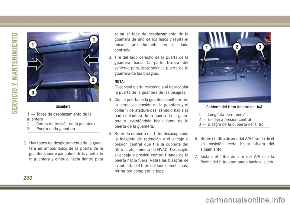 JEEP GRAND CHEROKEE 2017 Manual de Empleo y Cuidado (in Spanish) 2. Hay topes de desplazamiento de la guan-
tera en ambos lados de la puerta de la
guantera, cierre parcialmente la puerta de
la guantera y empuje hacia dentro parasoltar el tope de desplazamiento de l JEEP GRAND CHEROKEE 2017 Manual de Empleo y Cuidado (in Spanish) 2. Hay topes de desplazamiento de la guan-
tera en ambos lados de la puerta de la
guantera, cierre parcialmente la puerta de
la guantera y empuje hacia dentro parasoltar el tope de desplazamiento de l