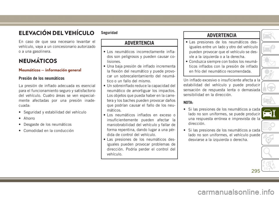 JEEP GRAND CHEROKEE 2017 Manual de Empleo y Cuidado (in Spanish) ELEVACIÓN DEL VEHÍCULO
En caso de que sea necesario levantar el
vehículo, vaya a un concesionario autorizado
o a una gasolinera.
NEUMÁTICOS
Neumáticos — información general
Presión de los neu JEEP GRAND CHEROKEE 2017 Manual de Empleo y Cuidado (in Spanish) ELEVACIÓN DEL VEHÍCULO
En caso de que sea necesario levantar el
vehículo, vaya a un concesionario autorizado
o a una gasolinera.
NEUMÁTICOS
Neumáticos — información general
Presión de los neu