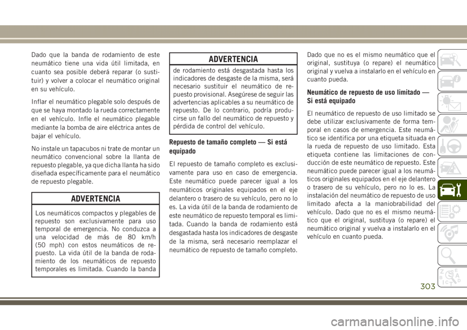 JEEP GRAND CHEROKEE 2017 Manual de Empleo y Cuidado (in Spanish) Dado que la banda de rodamiento de este
neumático tiene una vida útil limitada, en
cuanto sea posible deberá reparar (o susti-
tuir) y volver a colocar el neumático original
en su vehículo.
Infla JEEP GRAND CHEROKEE 2017 Manual de Empleo y Cuidado (in Spanish) Dado que la banda de rodamiento de este
neumático tiene una vida útil limitada, en
cuanto sea posible deberá reparar (o susti-
tuir) y volver a colocar el neumático original
en su vehículo.
Infla