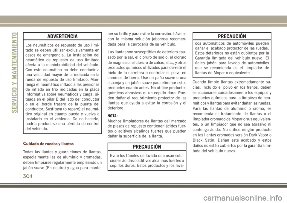 JEEP GRAND CHEROKEE 2017 Manual de Empleo y Cuidado (in Spanish) ADVERTENCIA
Los neumáticos de repuesto de uso limi-
tado se deben utilizar exclusivamente en
casos de emergencia. La instalación del
neumático de repuesto de uso limitado
afecta a la maniobrabilida JEEP GRAND CHEROKEE 2017 Manual de Empleo y Cuidado (in Spanish) ADVERTENCIA
Los neumáticos de repuesto de uso limi-
tado se deben utilizar exclusivamente en
casos de emergencia. La instalación del
neumático de repuesto de uso limitado
afecta a la maniobrabilida